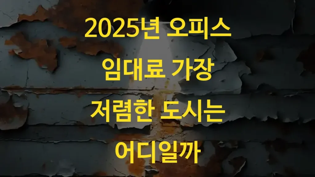 2025년 오피스 임대료 가장 저렴한 도시는 어디일까