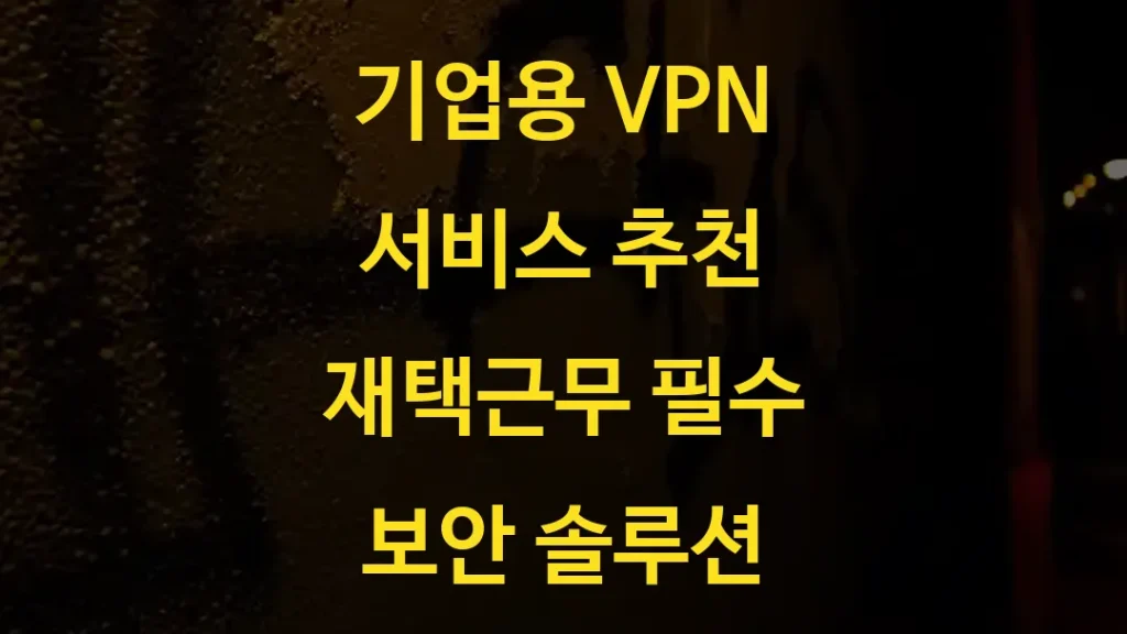 기업용 VPN 서비스 추천 재택근무 필수 보안 솔루션